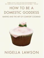 How to be a domestic goddess : baking and the art of comfort cooking