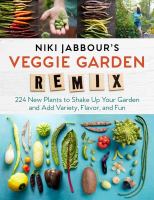 Veggie garden remix : 224 new plants to shake up your garden and add variety, flavor, and fun