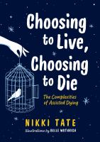 Choosing to live, choosing to die : the complexities of assisted dying
