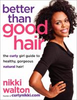 Better than good hair : the curly girl guide to healthy, gorgeous natural hair!