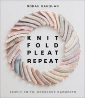 Knit, fold, pleat, repeat : simple knits, gorgeous garments