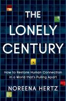 The lonely century : how to restore human connection in a world that's pulling apart