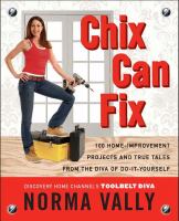 Chix can fix : 100 home-improvement projects and true tales from the diva of do-it-yourself