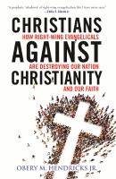 Christians against Christianity : how right-wing Evangelicals are destroying our nation and our faith