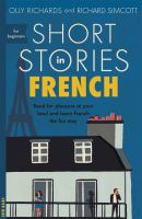 Short stories in French for beginners : read for pleasure at your level and learn French the fun way