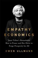 Empathy economics : Janet Yellen's remarkable rise to power and her drive to spread prosperity to all