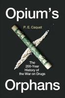 Opium's orphans : the 200-year history of the war on drugs