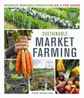Sustainable market farming : intensive vegetable production on a few acres