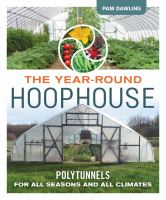 The Year-round hoophouse : polytunnels for all seasons and all climates