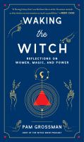 Waking the witch : reflections on women, magic, and power