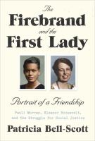 The firebrand and the First Lady : portrait of a friendship : Pauli Murray, Eleanor Roosevelt, and the struggle for social justice