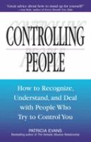 Controlling people : how to recognize, understand, and deal with people who try to control you