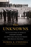 The unknowns : the untold story of America's unknown soldier and WWI's most decorated heroes who brought him home