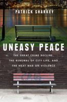 Uneasy peace : the great crime decline, the renewal of city life, and the next war on violence