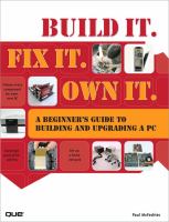 Build it, fix it, own it : a beginner's guide to building and upgrading a PC