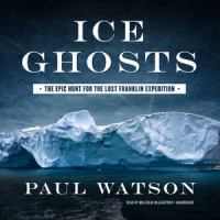 Ice ghosts : the epic hunt for the lost Franklin Expedition