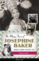 The many faces of Josephine Baker : dancer, singer, activist, spy