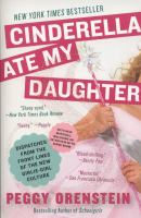 Cinderella ate my daughter : dispatches from the frontlines of the new girlie-girl culture
