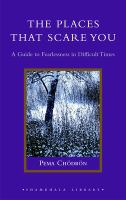 The places that scare you : a guide to fearlessness in difficult times