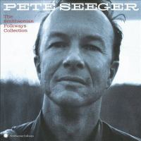 Pete Seeger : the  Smithsonian Folkways Collection