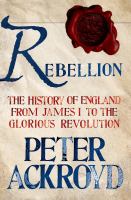Rebellion : the history of England, from James I to the Glorious Revolution