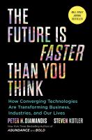 The future is faster than you think : how converging technologies are transforming business, industries, and our lives