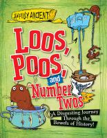 Loos, poos, and number twos : a disgusting journey through the bowels of history!