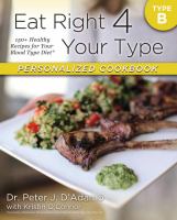 Eat right 4 your type personalized cookbook : type B : 150+ healthy recipes for your blood type diet
