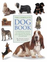 The complete dog book : a comprehensive, practical care and training manual, and a definitive encyclopedia of world breeds