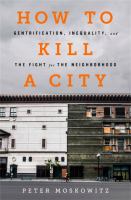 How to kill a city : gentrification, inequality, and the fight for the neighborhood
