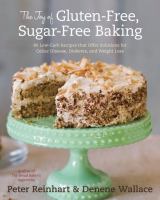 The joy of gluten-free, sugar-free baking : 80 low-carb recipes that offer solutions for celiac disease, diabetes, and weight loss