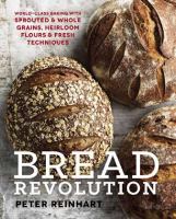 Bread revolution : world-class baking with sprouted & whole grains, heirloom flours & fresh techniques