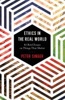 Ethics in the real world : 82 brief essays on things that matter ; with a new afterword by the author