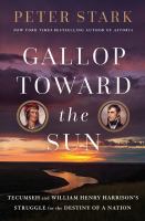 Gallop toward the sun : Tecumseh and William Henry Harrison's struggle for the destiny of a nation
