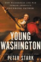 Young Washington : how wilderness and war forged America's founding father