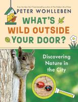 What's wild outside your door? : discovering nature in the city