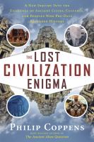 The lost civilization enigma : a new inquiry into the existence of ancient cities, cultures, and peoples who pre-date recorded history