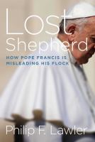 Lost shepherd : how Pope Francis is misleading his flock