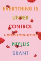 Everything is under control : a memoir with recipes