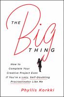 The big thing : how to complete your creative project even if you're a lazy, self-doubting procrastinator like me