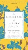 The little book of healthy beauty : simple daily habits to get you glowing