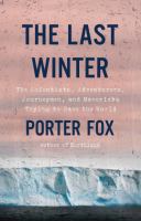 The last winter : the scientists, adventurers, journeymen, and mavericks trying to save the world