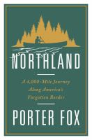 Northland : a 4,000-mile journey along America's forgotten border