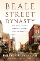 Beale Street dynasty : sex, song, and the struggle for the soul of Memphis
