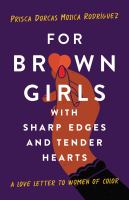 For brown girls with sharp edges and tender hearts : a love letter to women of color
