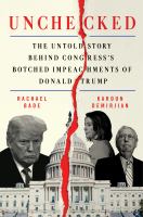 Unchecked : the untold story behind Congress's botched impeachments of Donald Trump