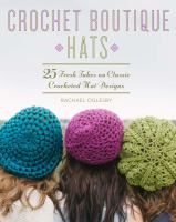 Crochet boutique hats : 25 fresh takes on classic crocheted hat designs