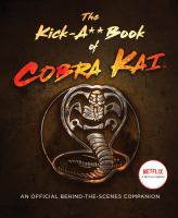 The kick-a** book of Cobra Kai : an official behind-the-scenes companion