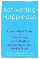 Activating happiness : a jump-start guide to overcoming low motivation, depression, or just feeling stuck