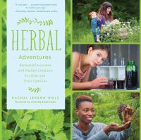 Herbal adventures : backyard excursions and kitchen creations for kids and their families